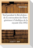 Toul Pendant La Révolution: de la Convocation Des États-Généraux À l'Abolition de la Royauté