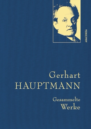 Hauptmann, Gerhart. Gerhart Hauptmann - Gesammelte Werke (Iris®-LEINEN-Ausgabe) - Iris®-LEINEN-Ausgabe. Anaconda Verlag, 2017.
