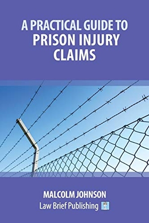 Johnson, Malcolm. A Practical Guide to Prison Injury Claims. Law Brief Publishing Ltd, 2019.