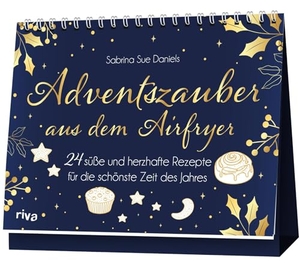 Daniels, Sabrina Sue. Adventszauber aus dem Airfryer - 24 süße und herzhafte Rezepte für die schönste Zeit des Jahres  | Rezept-Adventskalender für die Heißluftfritteuse mit Plätzchen, Stollen, Makronen. riva Verlag, 2026.