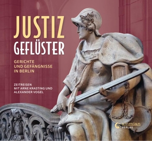 Krasting, Arne / Alexander Vogel. Justizgeflüster - Gerichte und Gefängnisse in Berlin - Zeitreisen mit Arne Krasting und Alexander Vogel. Ammian Verlag, 2022.