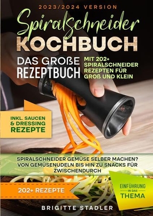 Stadler, Brigitte. Spiralschneider Kochbuch - Das große Rezeptbuch mit 202+ Spiralschneider Rezepten für Groß und Klein - Spiralschneider Gemüse selber machen? Von Gemüsenudeln bis hin zu Snacks für zwischendurch. tredition, 2023.