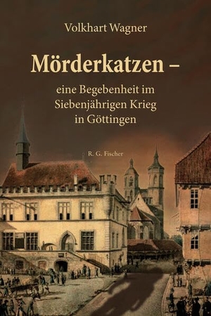 Wagner, Volkhart. Mörderkatzen - eine Begebenheit im Siebenjährigen Krieg in Göttingen. R.G.Fischer Verlag GmbH, 2024.