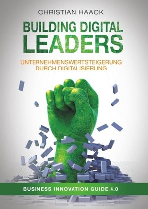 Haack, Christian. Building Digital Leaders - Unternehmenswertsteigerung durch Digitalisierung. Books on Demand, 2018.