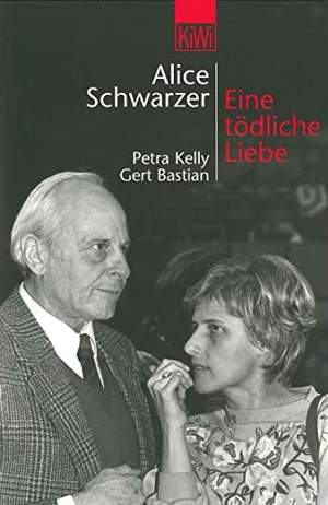 Schwarzer, Alice. Eine tödliche Liebe. Petra Kelly und Gert Bastian - Petra Kelly und Gert Bastian. Kiepenheuer & Witsch GmbH, 1993.