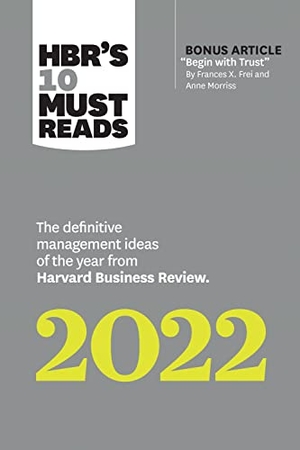 Review, Harvard Business / Frei, Frances X et al. Hbr's 10 Must Reads 2022: The Definitive Management Ideas of the Year from Harvard Business Review (with Bonus Article Begin with Trust by Frances X. Frei and Anne Morriss) - The Definitive Management Ideas of the Year from Harvard Business Review. Harvard Business Review Press, 2021.