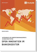 Open Innovation im Bankensektor. Instrumente des Innovationsmanagements in Kreditinstituten