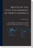 Sketch of the Civil Engineering of North America [microform]: Comprising Remarks on the Harbours, River and Lake Navigation, Lighthouses, Steam-naviga
