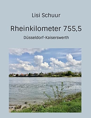 Schuur, Lisi. Rheinkilometer 755,5 - Düsseldorf-Kaiserswerth. BoD - Books on Demand, 2023.