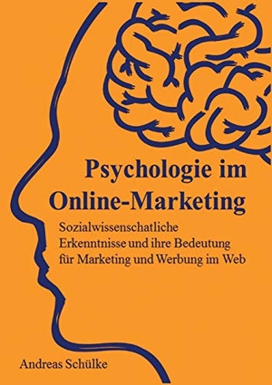 Schülke, Andreas. Psychologie im Online-Marketing - Sozialwissenschaftliche Erkenntnisse und ihre Bedeutung für Marketing und Werbung im Web. BoD - Books on Demand, 2017.