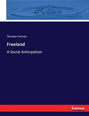Hertzka, Theodor. Freeland - A Social Anticipation. hansebooks, 2017.