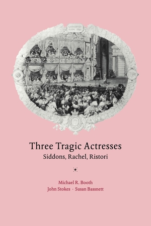 Booth, Michael / Bassnett, Susan et al. Three Tragic Actresses - Siddons, Rachel, Ristori. Cambridge University Press, 2007.