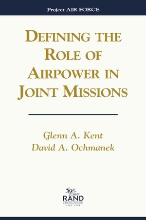 Kent, Glenn A / David A Ochmanek. Defining the Role of Airpower in Joint Missions. RAND Corporation, 1998.