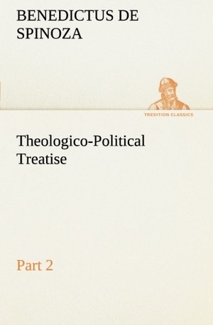 Spinoza, Benedictus De. Theologico-Political Treatise ¿ Part 2. TREDITION CLASSICS, 2013.