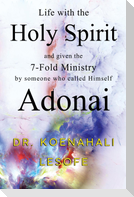 Life with the Holy Spirit and given the 7-Fold Ministry by someone who called Himself Adonai