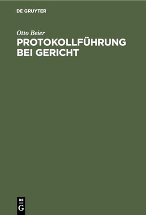 Beier, Otto. Protokollführung bei Gericht. De Gruyter, 1928.