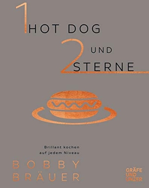 Bräuer, Bobby. Ein Hot Dog und zwei Sterne - Brillant kochen auf jedem Niveau. Gräfe u. Unzer AutorenV, 2018.