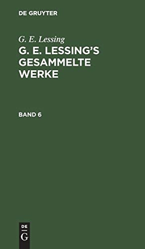 Lessing, G. E.. G. E. Lessing: G. E. Lessing¿s gesammelte Werke. Band 6. De Gruyter, 1856.
