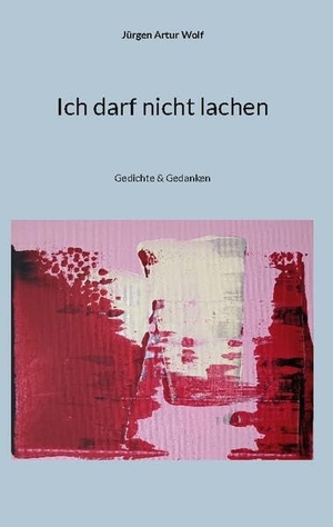 Wolf, Jürgen Artur. Ich darf nicht lachen - Gedichte & Gedanken. Books on Demand, 2023.