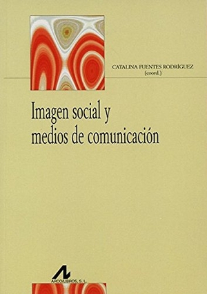 Fuentes Rodríguez, Catalina. Imagen social y medios de comunicación. Arco Libros - La Muralla, S.L., 2013.