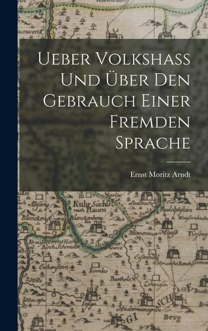 Arndt, Ernst Moritz. Ueber Volkshass Und Über Den Gebrauch Einer Fremden Sprache. Creative Media Partners, LLC, 2022.