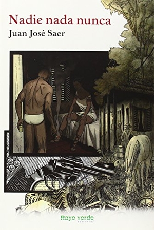 Saer, Juan José / Miguel Navia. Nadie, nada, nunca. Rayo Verde Editorial, S.L., 2014.
