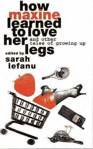 Bailey, Hilary / Cameron, Sally et al. How Maxine Learned to Love Her Legs - And Other Tales of Growing Up. Aurora Metro Books, 1995.