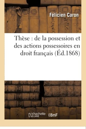Caron. Thèse - de la possession et des actions possessoires en droit français. Hachette Livre, 2018.