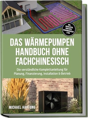 Hartung, Michael. Das Wärmepumpen Handbuch ohne Fachchinesisch: Die verständliche Komplettanleitung für Planung, Finanzierung, Installation & Betrieb - inkl. Checklisten, Profitipps, Rechenbeispielen & FAQ. Edition Lunerion, 2025.