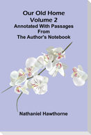 Our Old Home (Volume 2); Annotated with Passages from the Author's Notebook