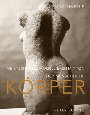 Rubino, Peter. Meisterhaftes Modellieren mit Ton - der menschliche Körper - Kunst und Technik. Hanusch Verlag, 2020.