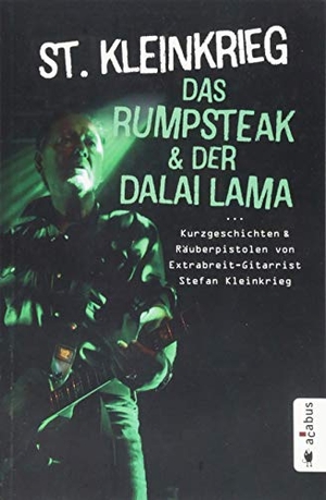 Kleinkrieg, St.. Das Rumpsteak und der Dalai Lama ... Kurzgeschichten und Räuberpistolen von Extrabreit-Gitarrist Stefan Kleinkrieg. Acabus Verlag, 2018.