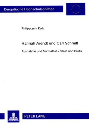 Zum Kolk, Philipp. Hannah Arendt und Carl Schmitt - Ausnahme und Normalität ¿ Staat und Politik. Peter Lang, 2009.