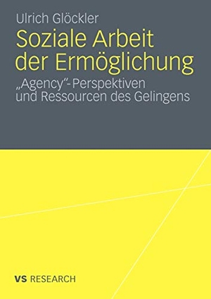 Glöckler, Ulrich. Soziale Arbeit der Ermöglichung - 'Agency'-Perspektiven und Ressourcen des Gelingens. VS Verlag für Sozialwissenschaften, 2011.