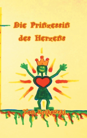 Krikowski, Tom. Die Prinzessin des Herzens - Ein kleine Geschichte vom Weg zurück zur Selbstliebe. Books on Demand, 2017.