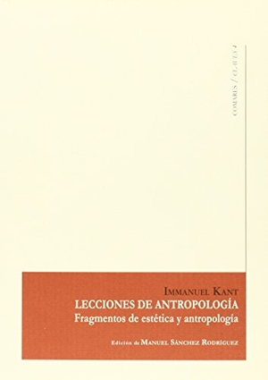 Kant, Immanuel / Manuel Sánchez Rodríguez. Lecciones de antropología : fragmentos de estética y antropología. Editorial Comares, 2015.