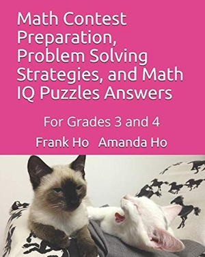 Ho, Amanda / Frank Ho. Math Contest Preparation, Problem Solving Strategies, and Math IQ Puzzles Answers: For Grades 3 and 4. Touchladybirdlucky Studios, 2019.
