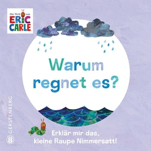 Carle, Eric. Warum regnet es? - Erklär mir das, kleine Raupe Nimmersatt!. Gerstenberg Verlag, 2025.
