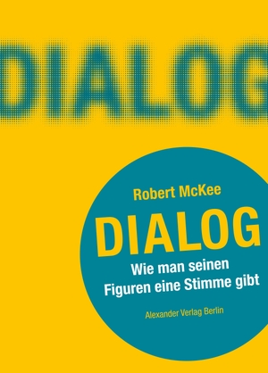 Mckee, Robert. DIALOG. Wie man seinen Figuren eine Stimme gibt - Ein Handbuch fu¨r Autoren. Alexander Verlag Berlin, 2018.