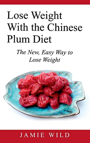 Wild, Jamie. Lose Weight With the Chinese Plum Diet - The New, Easy Way to Lose Weight. Books on Demand, 2021.