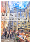 Berlin - Einmal Aquarelle mit Currywurst! (Wandkalender 2024 DIN A2 hoch), CALVENDO Monatskalender
