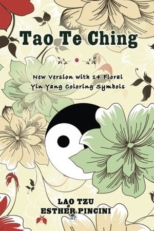Pincini, Esther / Lao Tzu. Tao Te Ching: New Version with 14 Floral Yin Yang Coloring Symbols. Amazon Digital Services LLC - KDP Print US, 2016.
