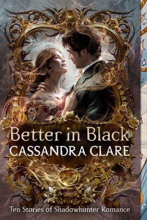 Clare, Cassandra. Better in Black - Ten Stories of Shadowhunter Romance. Random House LLC US, 2026.