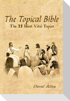 The Topical Bible: The 21 Most Vital Topics