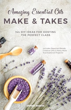 Raskin, Donna. Amazing Essential Oils Make and Takes - 144 DIY Ideas for Hosting the Perfect Class. Ulysses Press, 2018.