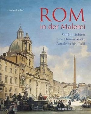 Imhof, Michael. Rom in der Malerei - Stadtansichten von Heemskerck, Canaletto bis Caffi. Imhof Verlag, 2026.