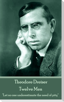 Theodore Dreiser - Twelve Men: "Let no one underestimate the need of pity"