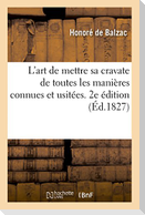 L'Art de Mettre Sa Cravate de Toutes Les Manières Connues Et Usitées. 2e Édition