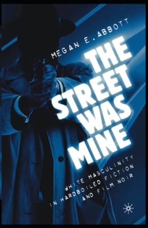 Abbott, M.. The Street Was Mine - White Masculinity in Hardboiled Fiction and Film Noir. Palgrave Macmillan US, 2003.