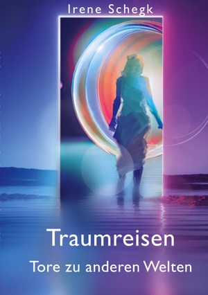 Schegk, Irene. Traumreisen Tore in andere Welten - 44 Episoden. Books on Demand, 2023.
